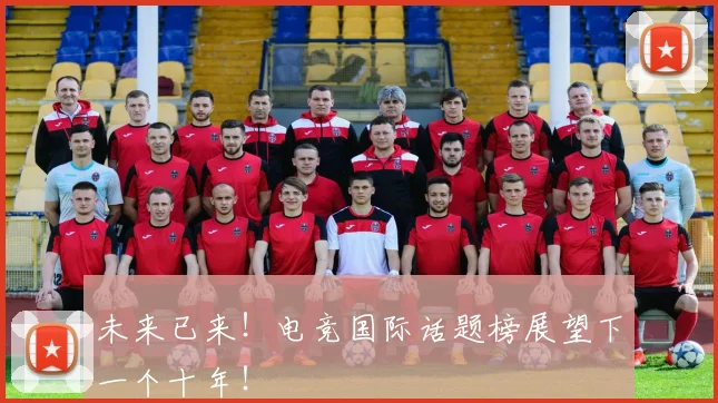 未来已来！电竞国际话题榜展望下一个十年！