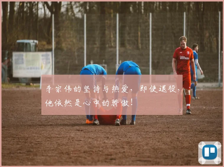李宗伟的坚持与热爱，即使退役，他依然是心中的骄傲！