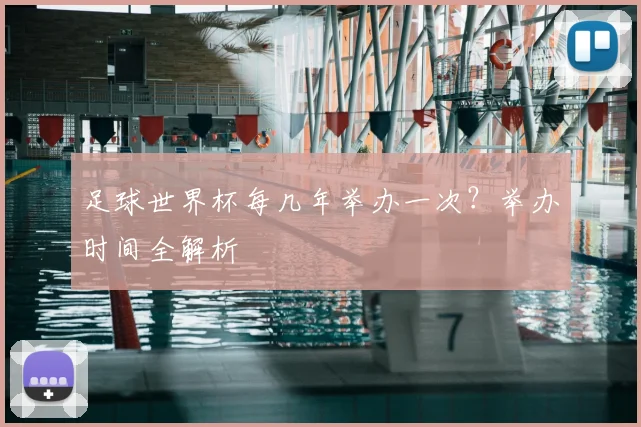足球世界杯每几年举办一次？举办时间全解析
