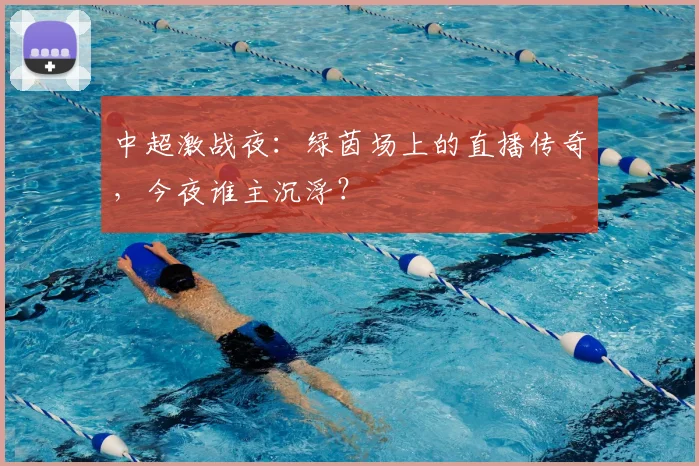 中超激战夜：绿茵场上的直播传奇，今夜谁主沉浮？